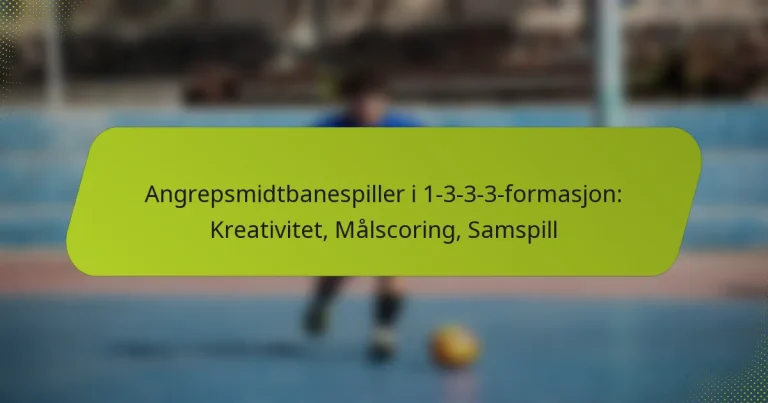 featured-image-angrepsmidtbanespiller-i-1-3-3-3-formasjon-kreativitet-malscoring-samspill