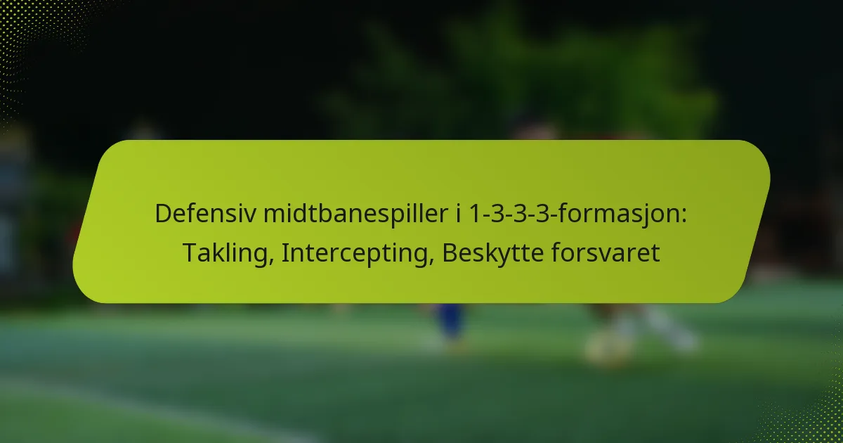 featured-image-defensiv-midtbanespiller-i-1-3-3-3-formasjon-takling-intercepting-beskytte-forsvaret