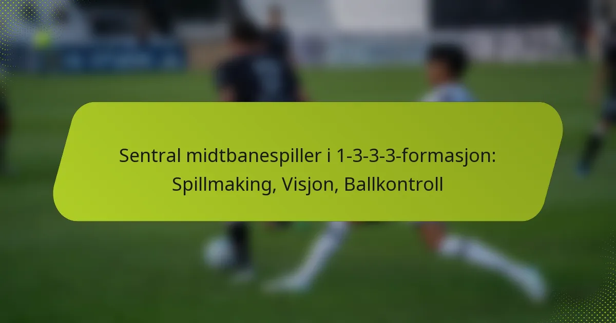 featured-image-sentral-midtbanespiller-i-1-3-3-3-formasjon-spillmaking-visjon-ballkontroll