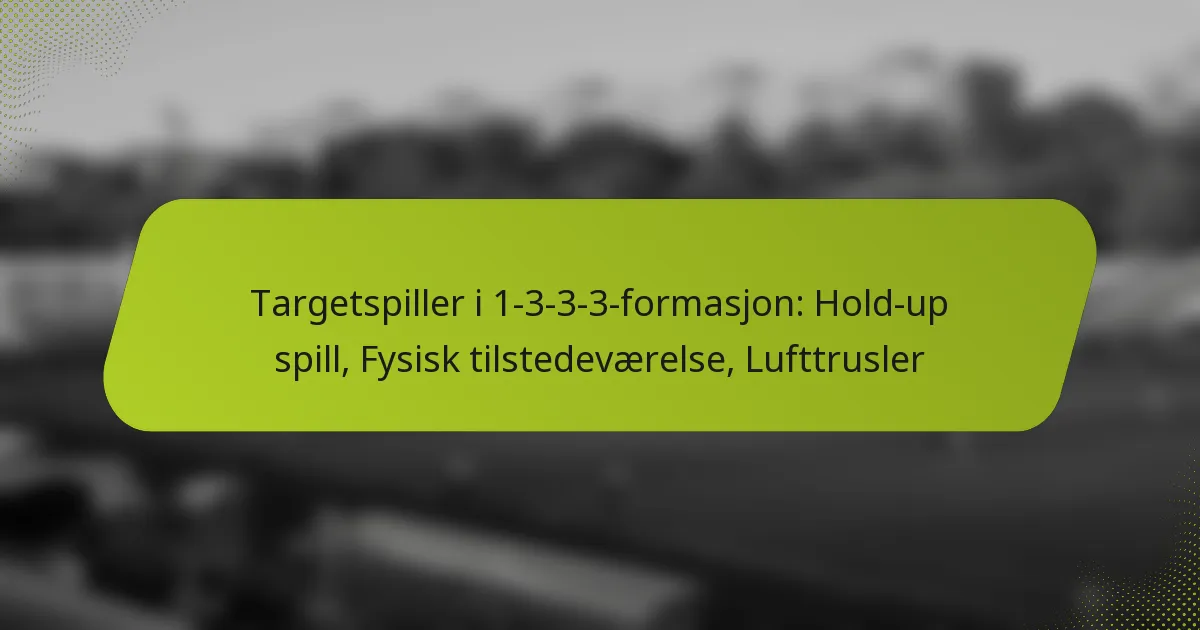featured-image-targetspiller-i-1-3-3-3-formasjon-hold-up-spill-fysisk-tilstedevaerelse-lufttrusler