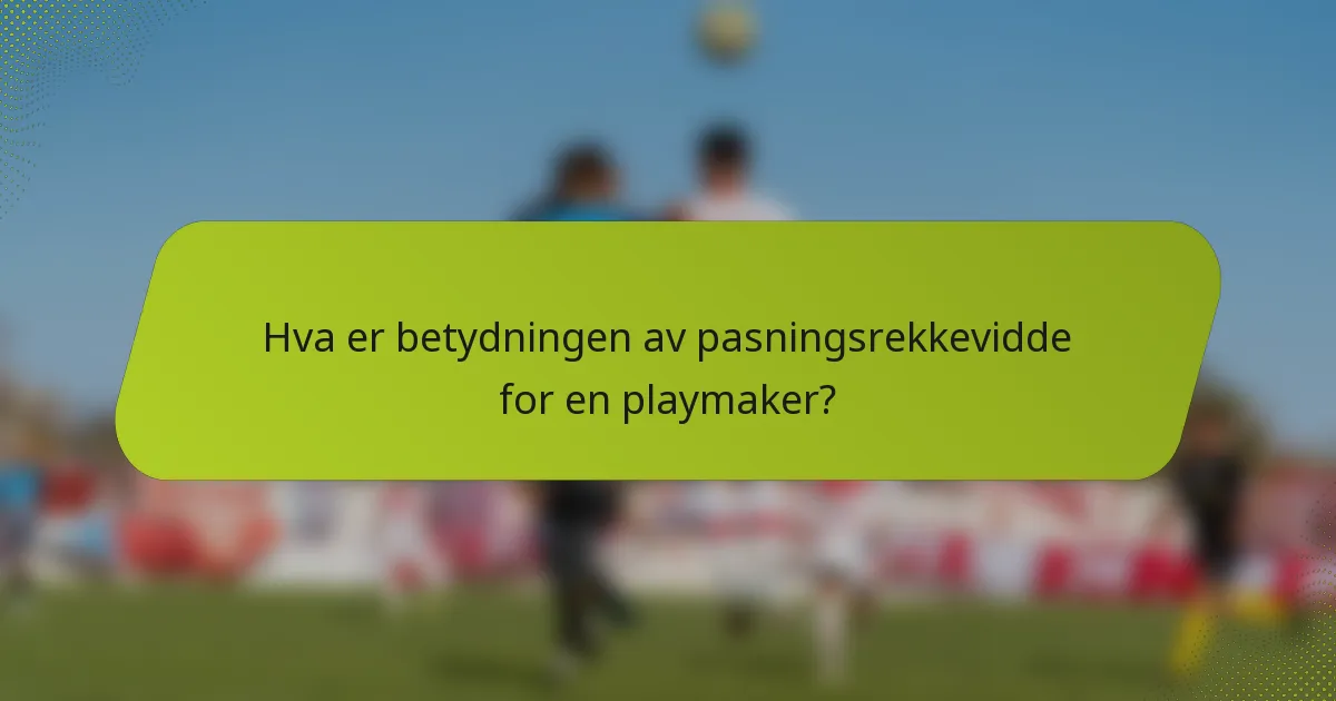 Hva er betydningen av pasningsrekkevidde for en playmaker?