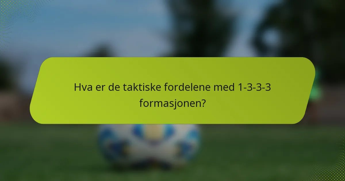 Hva er de taktiske fordelene med 1-3-3-3 formasjonen?