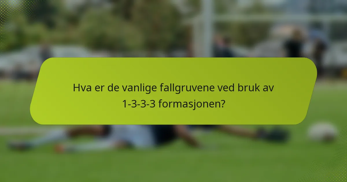 Hva er de vanlige fallgruvene ved bruk av 1-3-3-3 formasjonen?