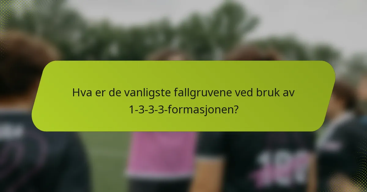 Hva er de vanligste fallgruvene ved bruk av 1-3-3-3-formasjonen?