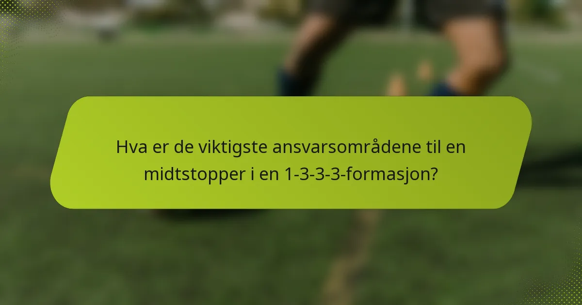 Hva er de viktigste ansvarsområdene til en midtstopper i en 1-3-3-3-formasjon?