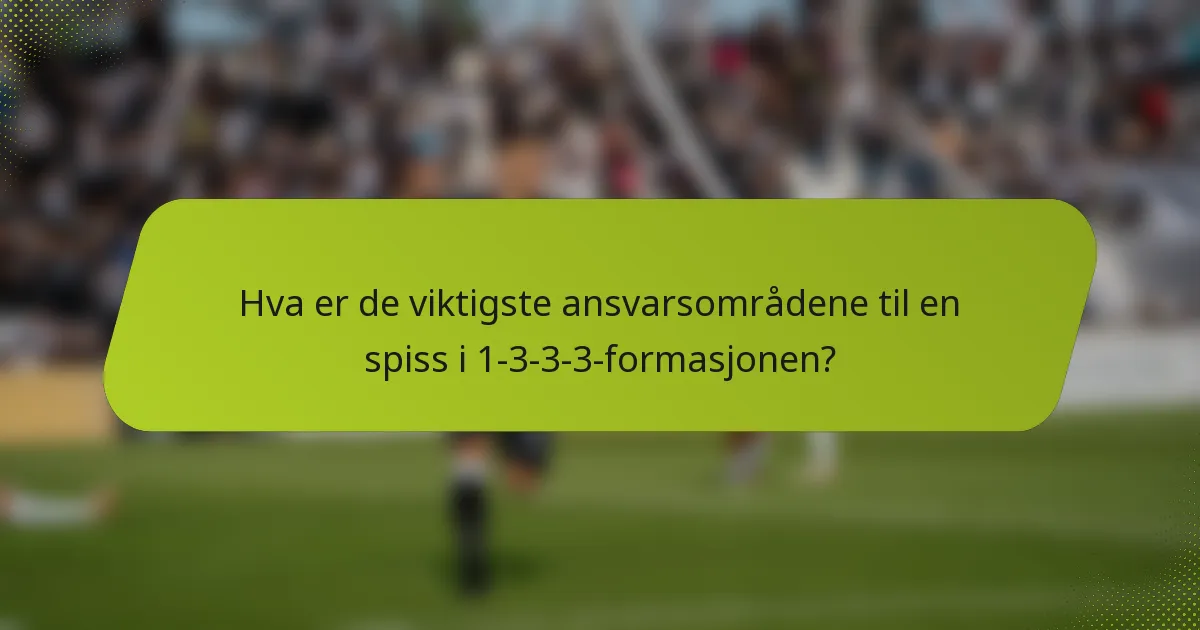 Hva er de viktigste ansvarsområdene til en spiss i 1-3-3-3-formasjonen?