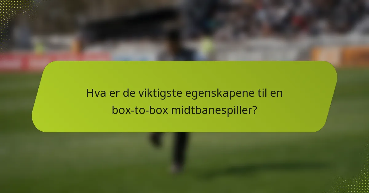 Hva er de viktigste egenskapene til en box-to-box midtbanespiller?