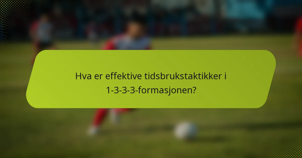 Hva er effektive tidsbrukstaktikker i 1-3-3-3-formasjonen?