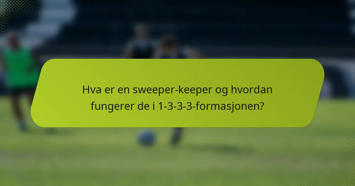 Hva er en sweeper-keeper og hvordan fungerer de i 1-3-3-3-formasjonen?