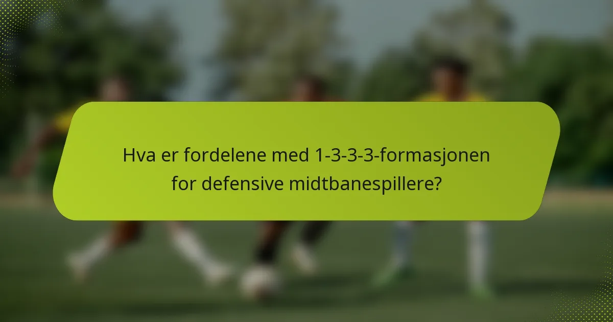 Hva er fordelene med 1-3-3-3-formasjonen for defensive midtbanespillere?