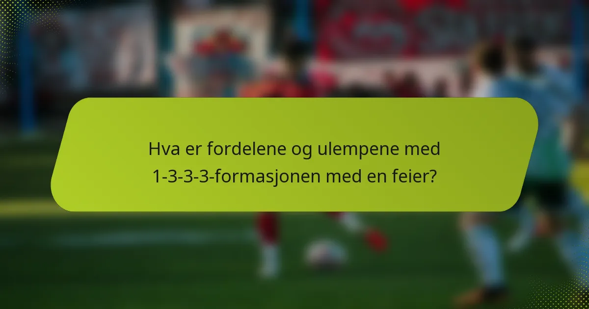 Hva er fordelene og ulempene med 1-3-3-3-formasjonen med en feier?