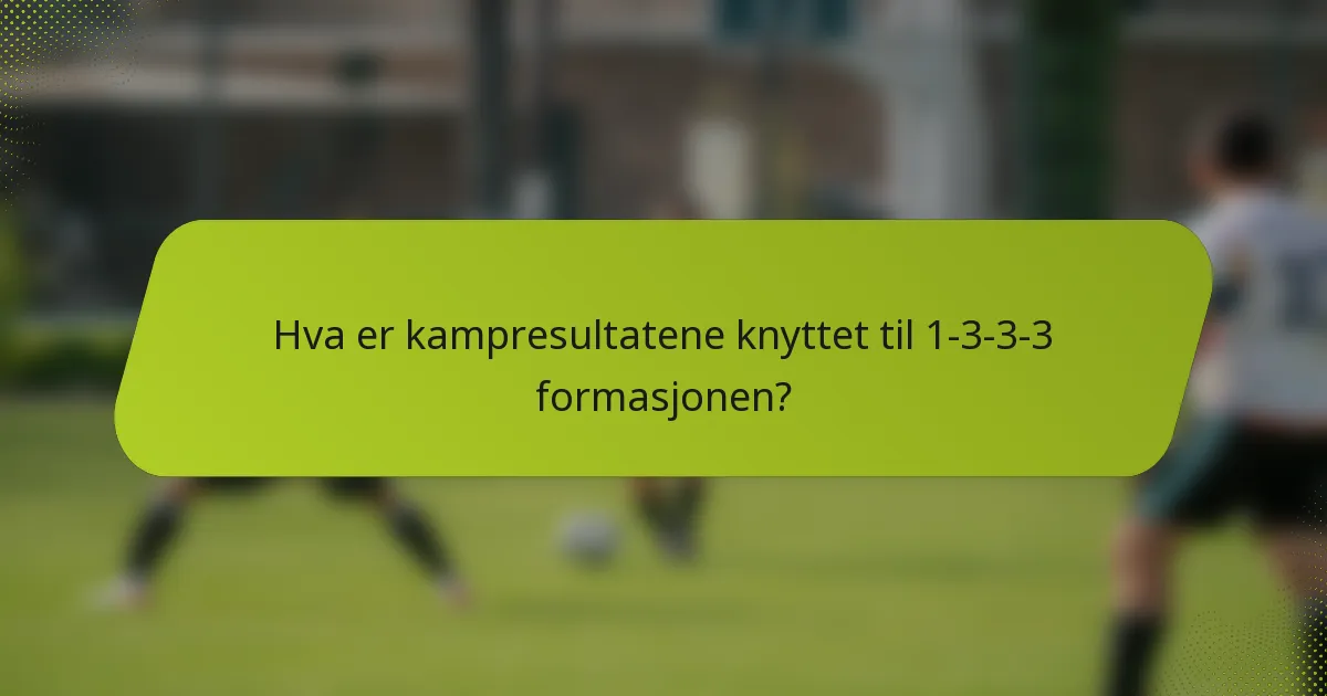 Hva er kampresultatene knyttet til 1-3-3-3 formasjonen?