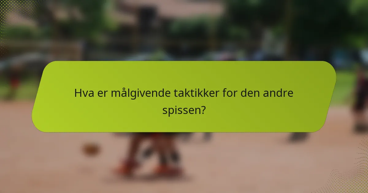 Hva er målgivende taktikker for den andre spissen?