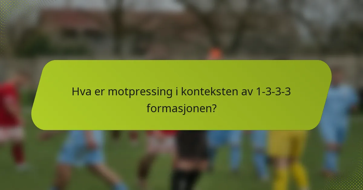 Hva er motpressing i konteksten av 1-3-3-3 formasjonen?