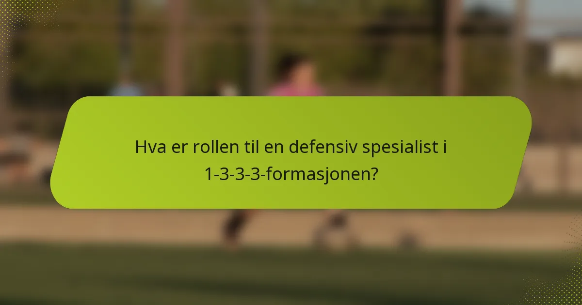 Hva er rollen til en defensiv spesialist i 1-3-3-3-formasjonen?