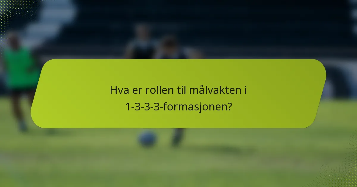 Hva er rollen til målvakten i 1-3-3-3-formasjonen?