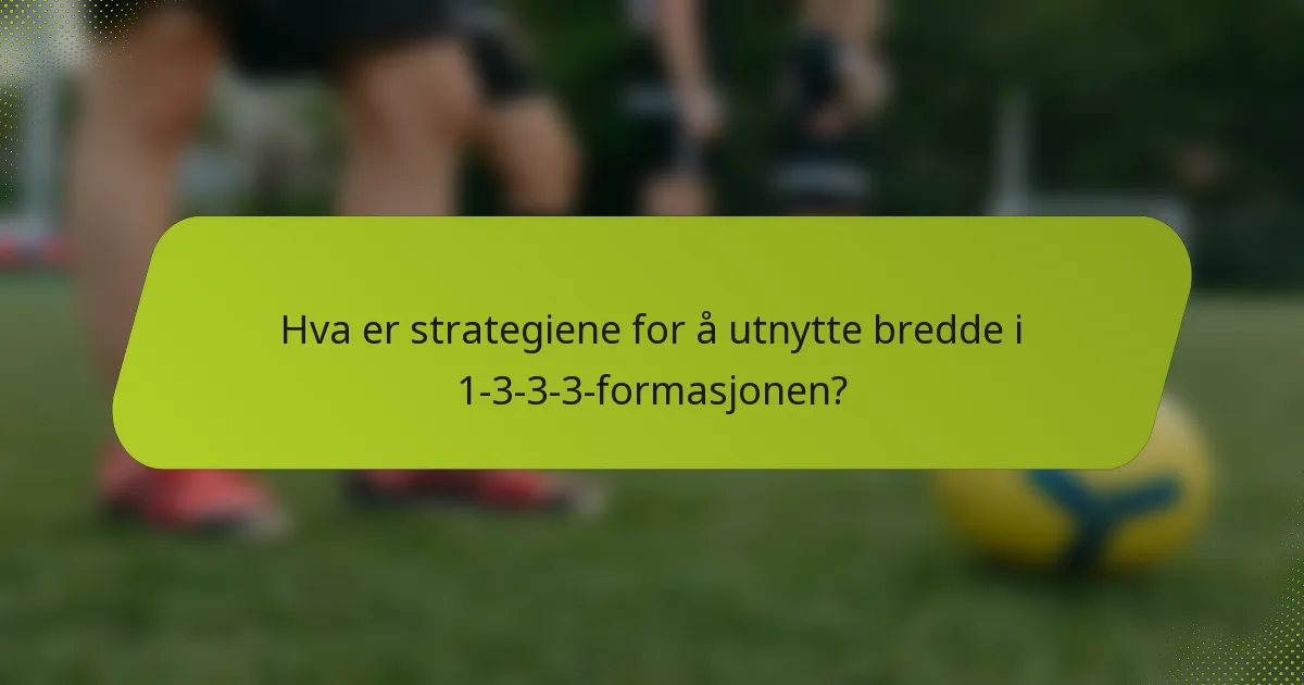 Hva er strategiene for å utnytte bredde i 1-3-3-3-formasjonen?