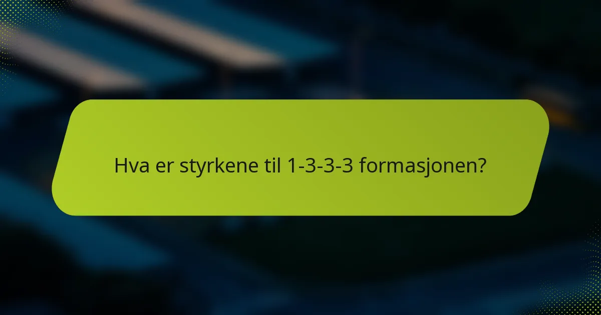 Hva er styrkene til 1-3-3-3 formasjonen?