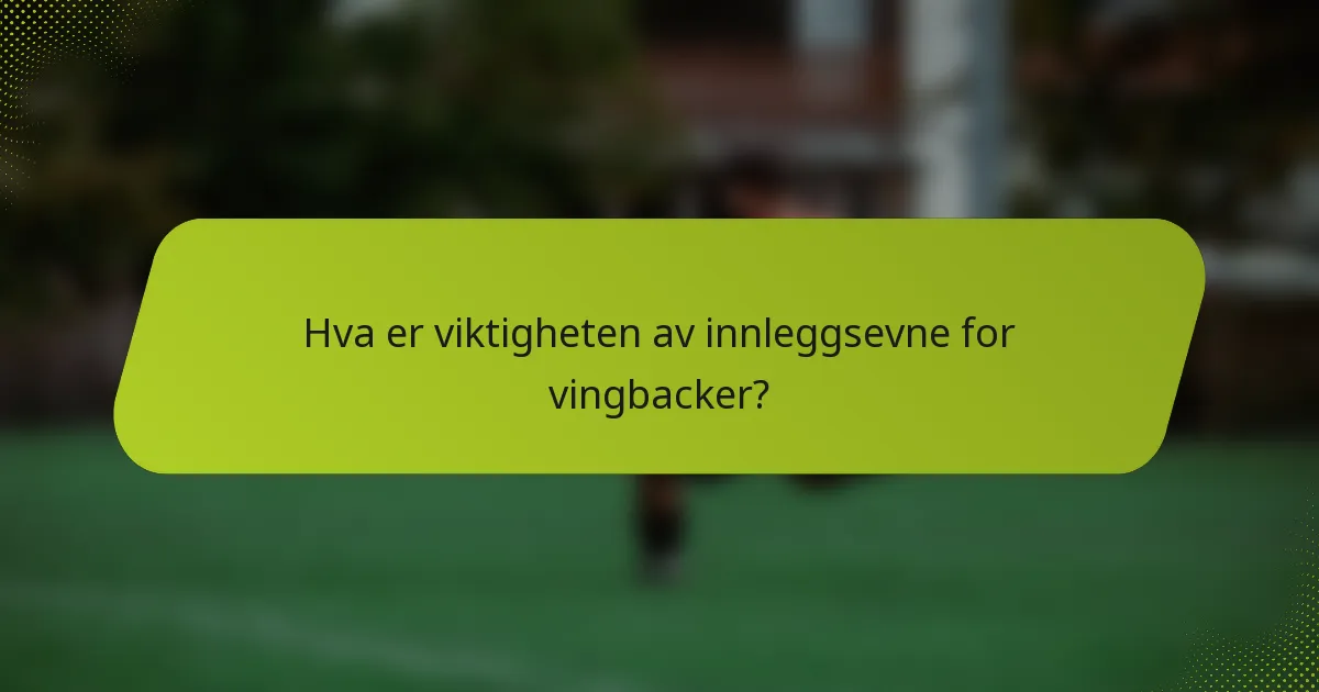 Hva er viktigheten av innleggsevne for vingbacker?