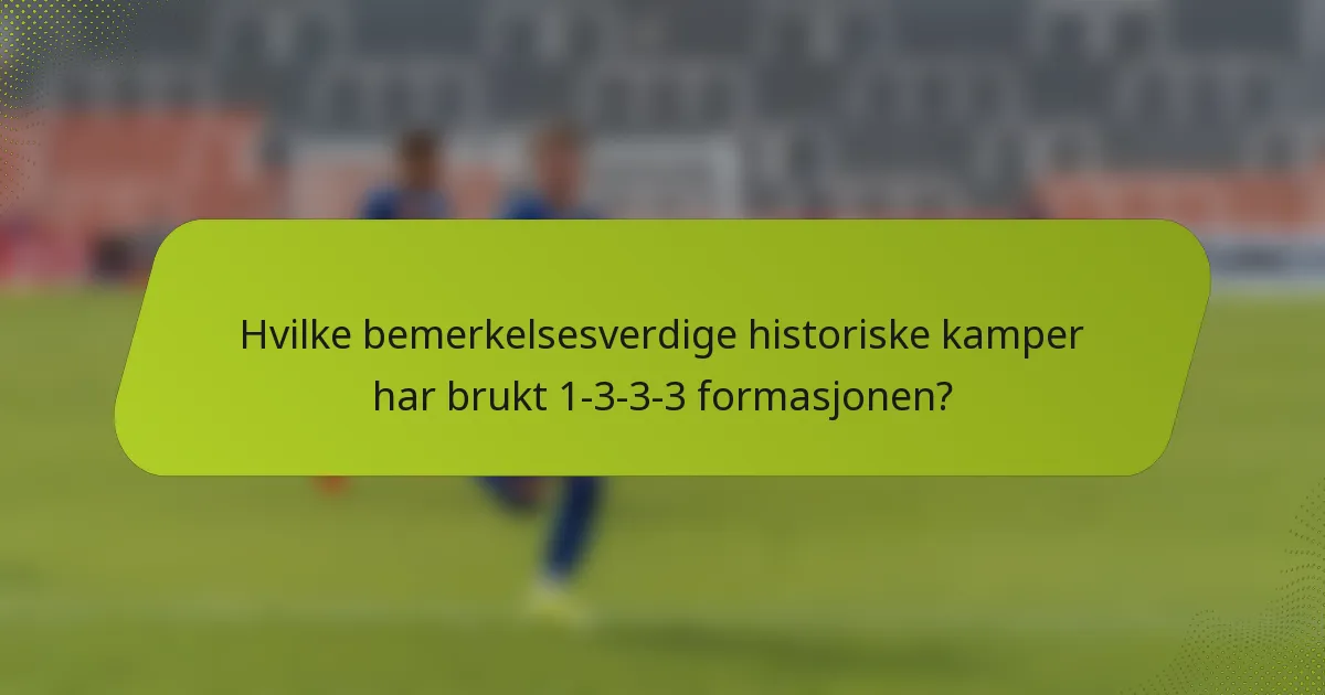 Hvilke bemerkelsesverdige historiske kamper har brukt 1-3-3-3 formasjonen?