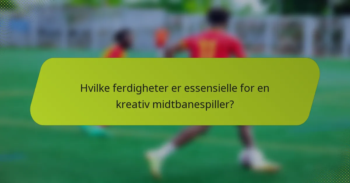 Hvilke ferdigheter er essensielle for en kreativ midtbanespiller?