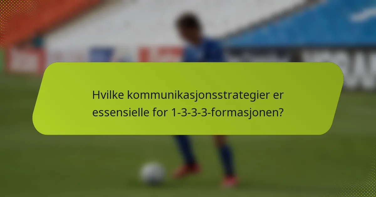 Hvilke kommunikasjonsstrategier er essensielle for 1-3-3-3-formasjonen?