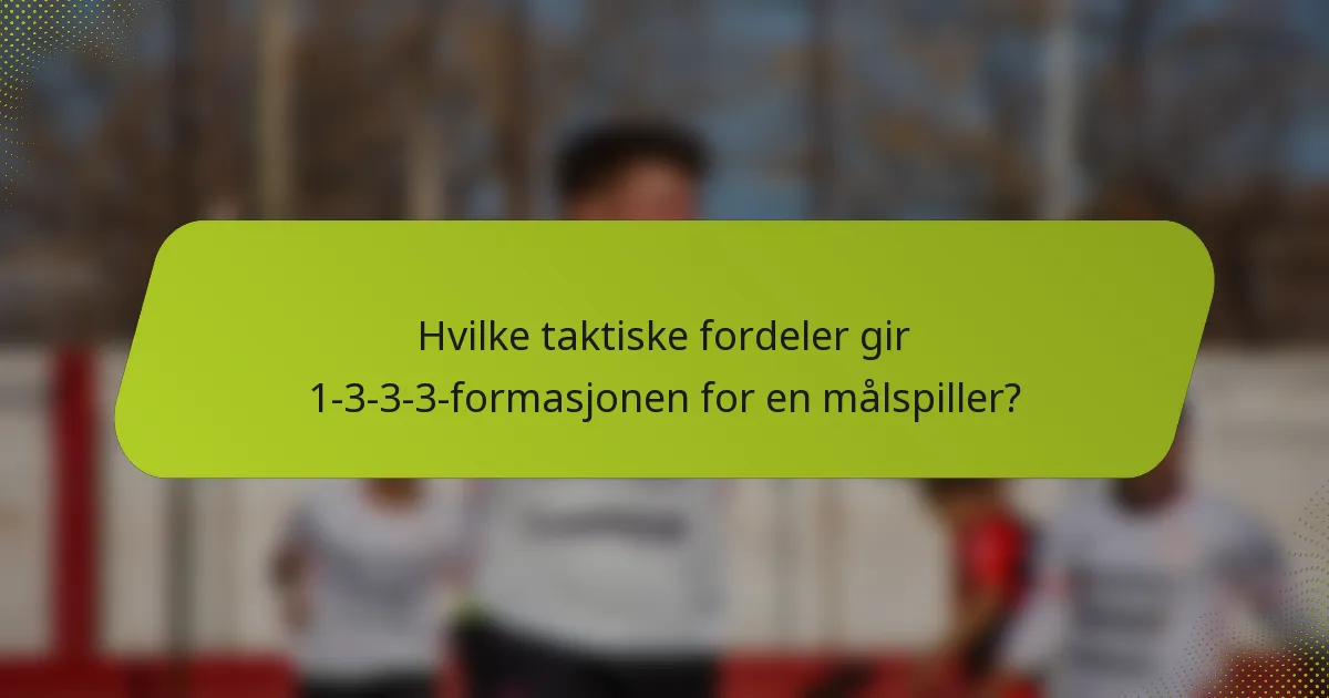 Hvilke taktiske fordeler gir 1-3-3-3-formasjonen for en målspiller?