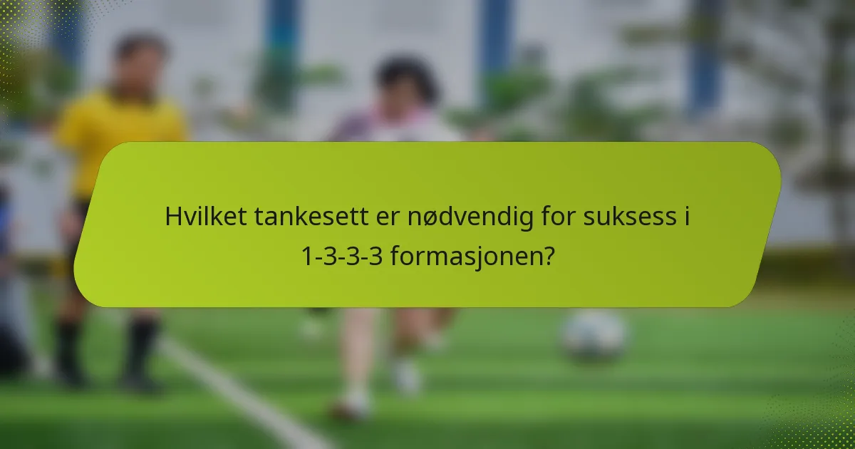 Hvilket tankesett er nødvendig for suksess i 1-3-3-3 formasjonen?