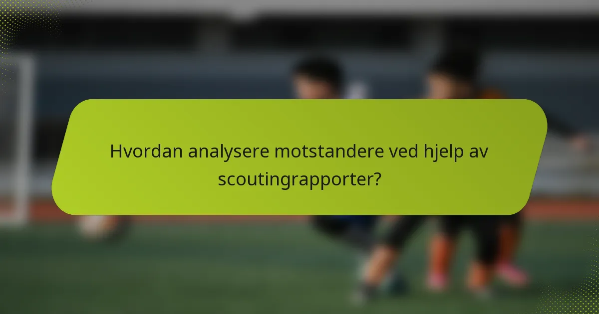 Hvordan analysere motstandere ved hjelp av scoutingrapporter?