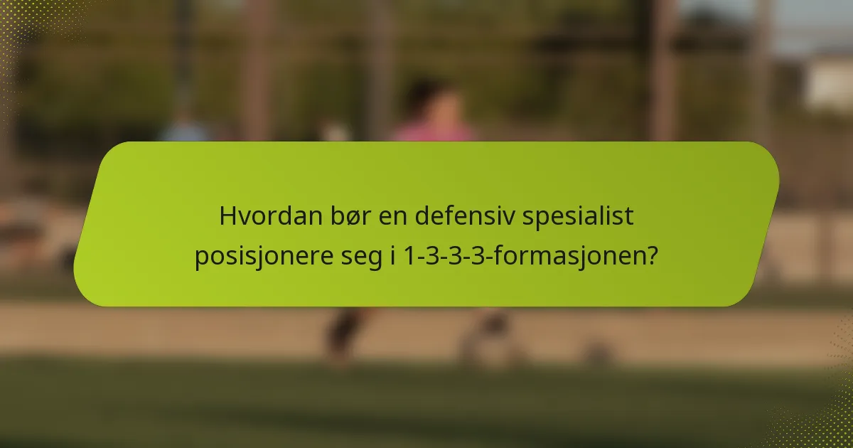 Hvordan bør en defensiv spesialist posisjonere seg i 1-3-3-3-formasjonen?