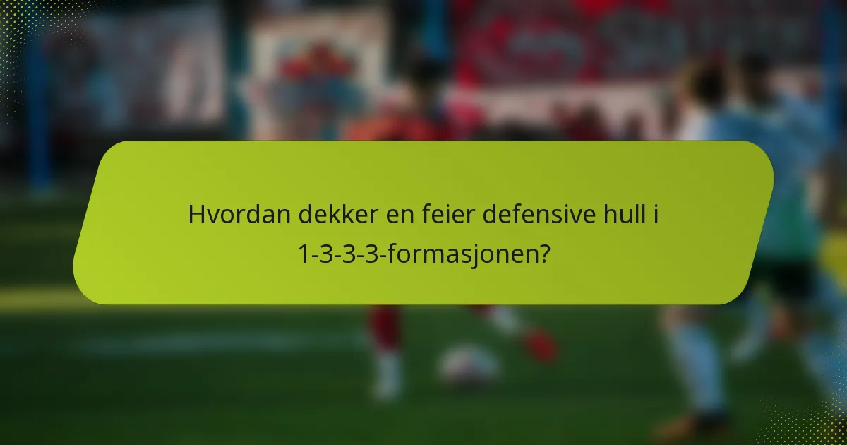 Hvordan dekker en feier defensive hull i 1-3-3-3-formasjonen?
