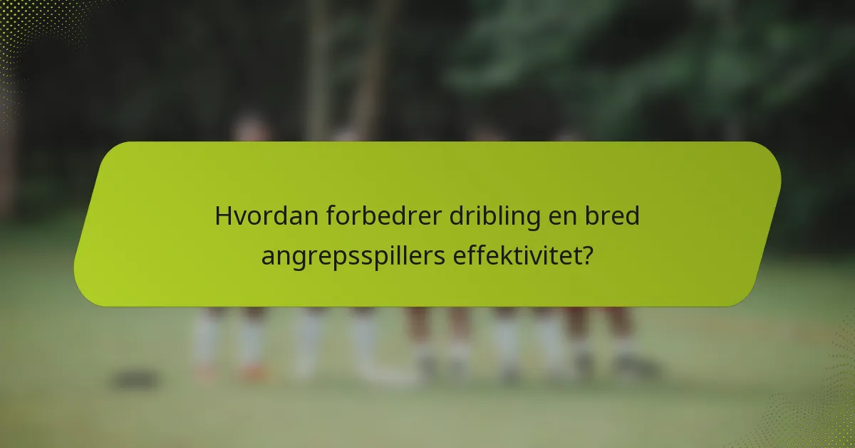 Hvordan forbedrer dribling en bred angrepsspillers effektivitet?