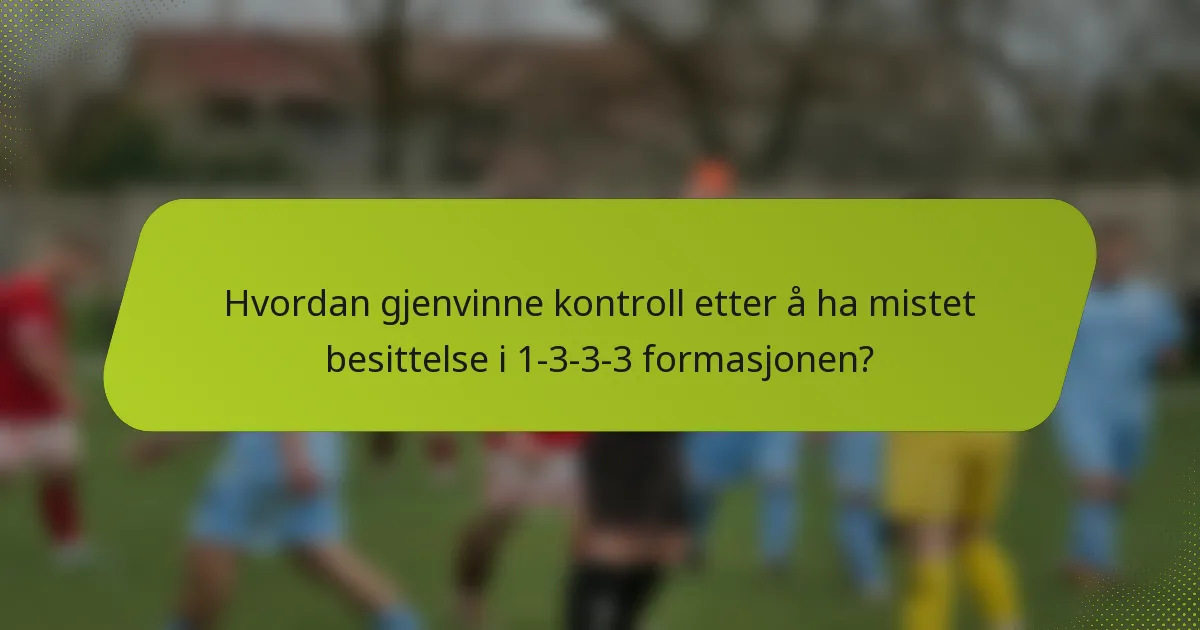 Hvordan gjenvinne kontroll etter å ha mistet besittelse i 1-3-3-3 formasjonen?