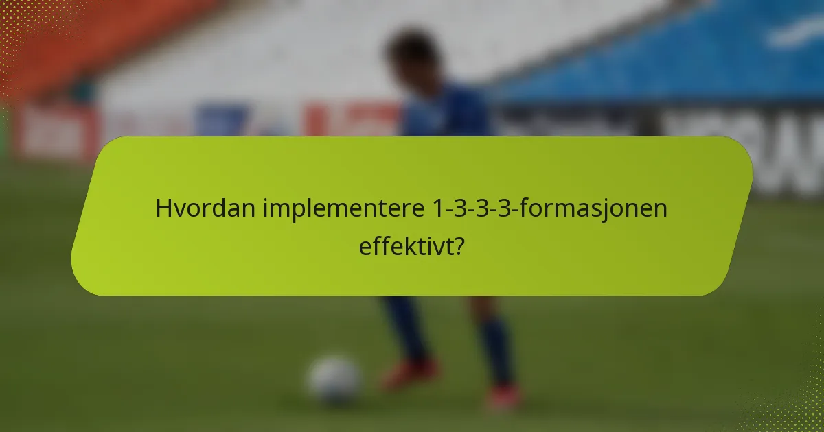 Hvordan implementere 1-3-3-3-formasjonen effektivt?