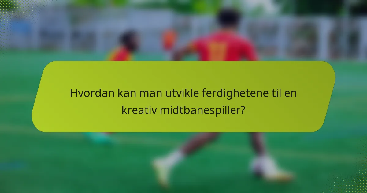 Hvordan kan man utvikle ferdighetene til en kreativ midtbanespiller?