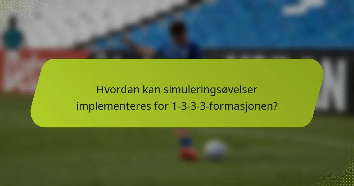 Hvordan kan simuleringsøvelser implementeres for 1-3-3-3-formasjonen?