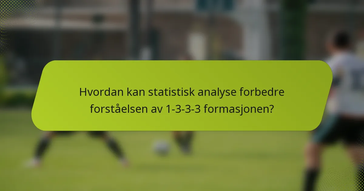 Hvordan kan statistisk analyse forbedre forståelsen av 1-3-3-3 formasjonen?