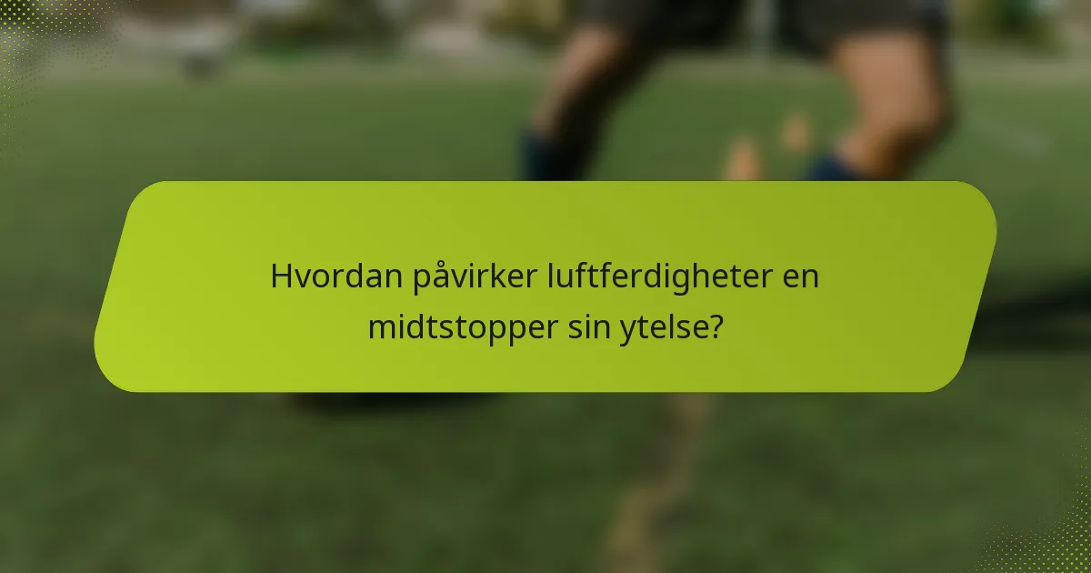 Hvordan påvirker luftferdigheter en midtstopper sin ytelse?