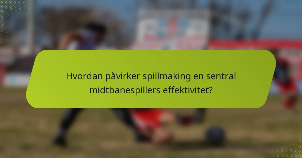 Hvordan påvirker spillmaking en sentral midtbanespillers effektivitet?