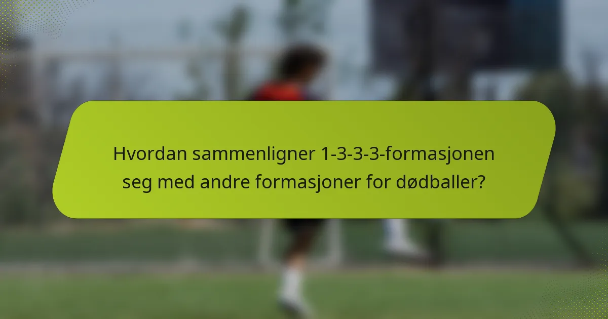 Hvordan sammenligner 1-3-3-3-formasjonen seg med andre formasjoner for dødballer?