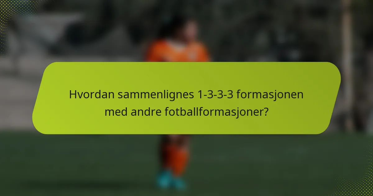 Hvordan sammenlignes 1-3-3-3 formasjonen med andre fotballformasjoner?