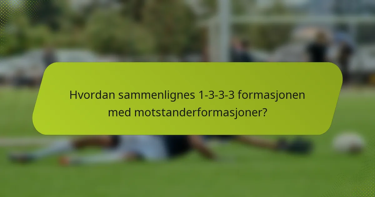 Hvordan sammenlignes 1-3-3-3 formasjonen med motstanderformasjoner?