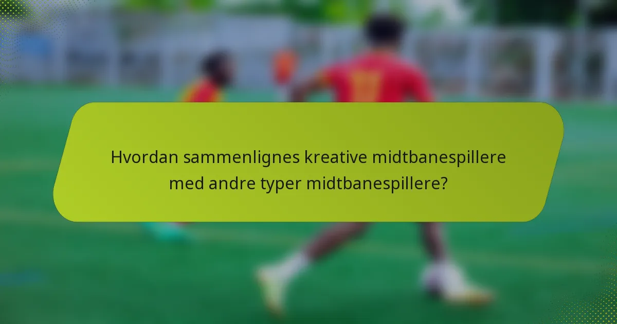Hvordan sammenlignes kreative midtbanespillere med andre typer midtbanespillere?