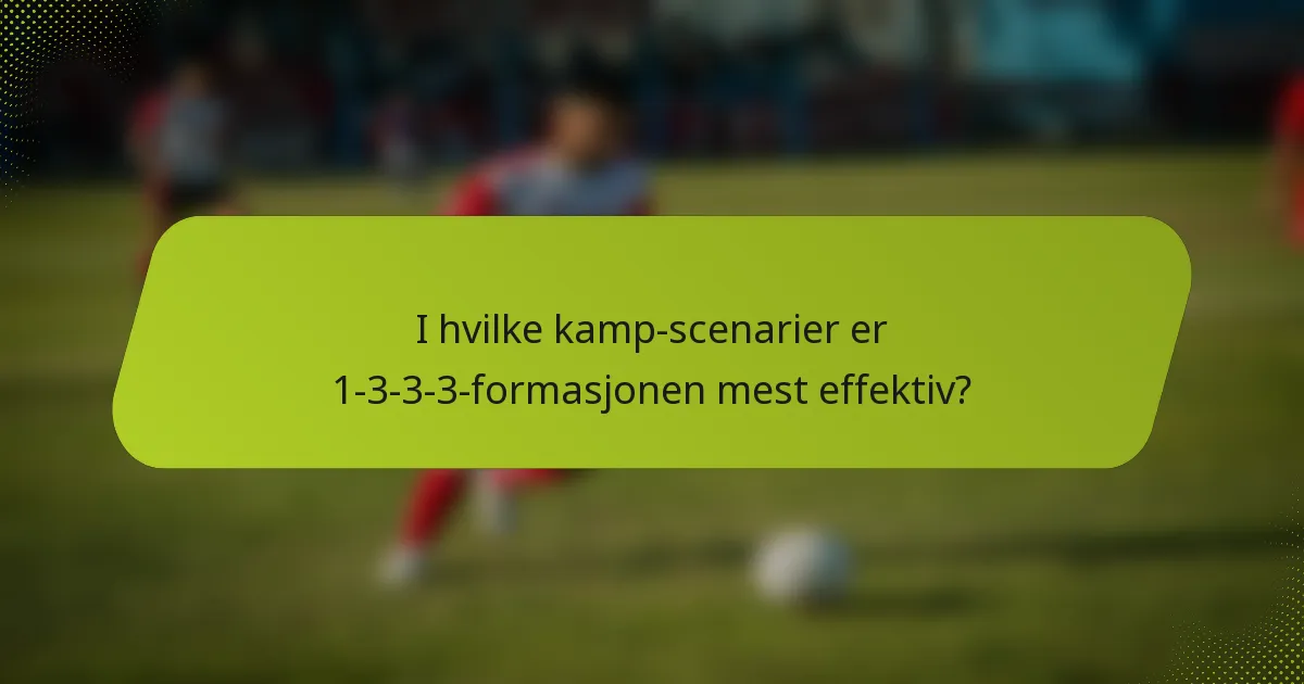I hvilke kamp-scenarier er 1-3-3-3-formasjonen mest effektiv?